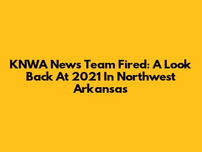 KNWA News Team Fired: A Look Back At 2021 In Northwest Arkansas
