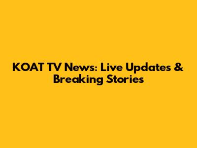 KOAT TV News: Live Updates & Breaking Stories