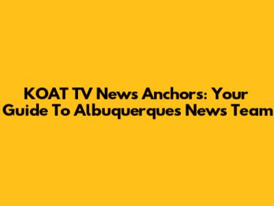 KOAT TV News Anchors: Your Guide To Albuquerque's News Team
