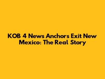 KOB 4 News Anchors Exit New Mexico: The Real Story