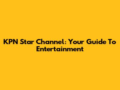 KPN Star Channel: Your Guide To Entertainment
