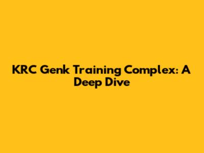 KRC Genk Training Complex: A Deep Dive