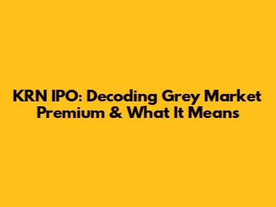 KRN IPO: Decoding Grey Market Premium & What It Means