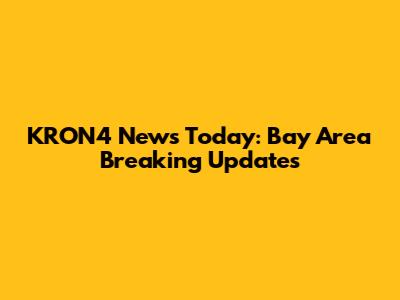 KRON4 News Today: Bay Area Breaking Updates