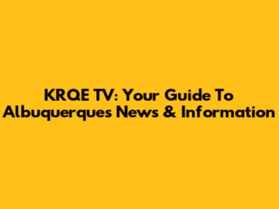 KRQE TV: Your Guide To Albuquerque's News & Information