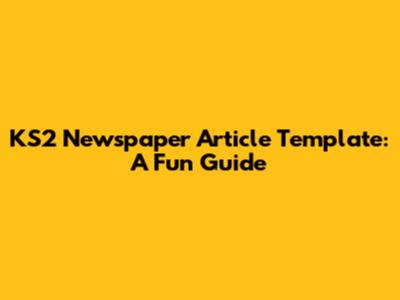 KS2 Newspaper Article Template: A Fun Guide