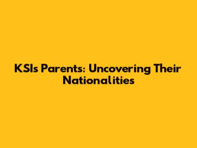 KSI's Parents: Uncovering Their Nationalities