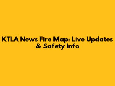 KTLA News Fire Map: Live Updates & Safety Info