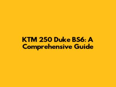 KTM 250 Duke BS6: A Comprehensive Guide