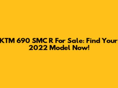 KTM 690 SMC R For Sale: Find Your 2022 Model Now!