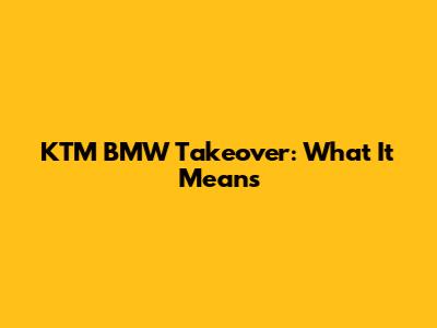 KTM BMW Takeover: What It Means
