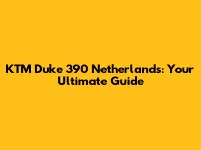 KTM Duke 390 Netherlands: Your Ultimate Guide