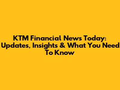 KTM Financial News Today: Updates, Insights & What You Need To Know