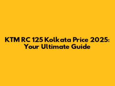KTM RC 125 Kolkata Price 2025: Your Ultimate Guide