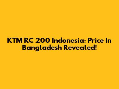 KTM RC 200 Indonesia: Price In Bangladesh Revealed!
