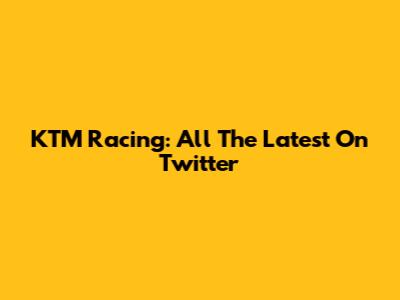 KTM Racing: All The Latest On Twitter
