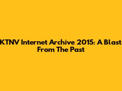KTNV Internet Archive 2015: A Blast From The Past
