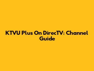 KTVU Plus On DirecTV: Channel Guide