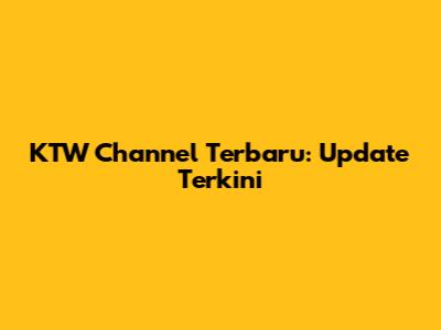KTW Channel Terbaru: Update Terkini