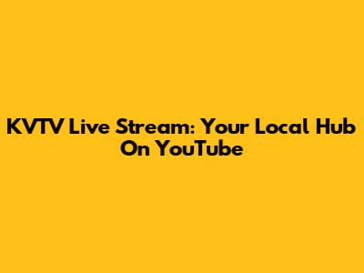 KVTV Live Stream: Your Local Hub On YouTube