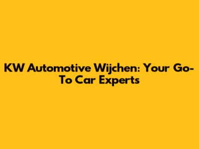 KW Automotive Wijchen: Your Go-To Car Experts