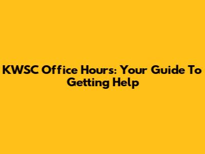KWSC Office Hours: Your Guide To Getting Help