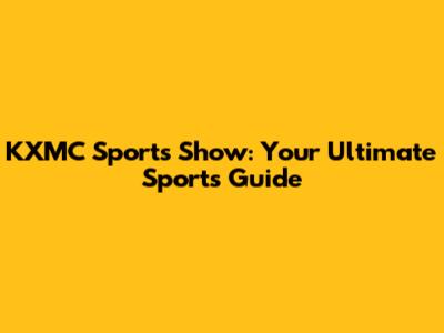 KXMC Sports Show: Your Ultimate Sports Guide