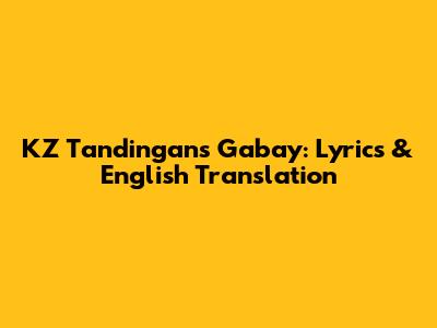 KZ Tandingan's "Gabay": Lyrics & English Translation