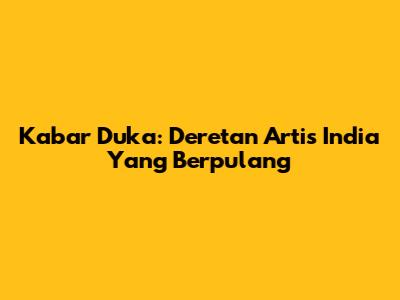 Kabar Duka: Deretan Artis India Yang Berpulang