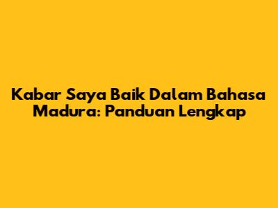 Kabar Saya Baik Dalam Bahasa Madura: Panduan Lengkap