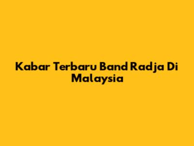 Kabar Terbaru Band Radja Di Malaysia