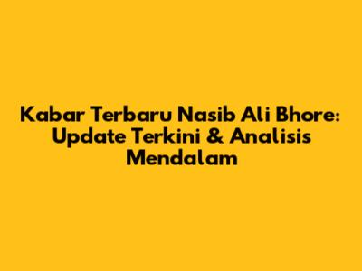 Kabar Terbaru Nasib Ali Bhore: Update Terkini & Analisis Mendalam