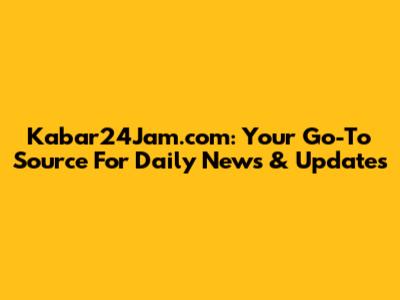 Kabar24Jam.com: Your Go-To Source For Daily News & Updates