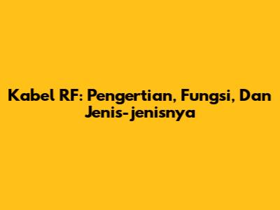 Kabel RF: Pengertian, Fungsi, Dan Jenis-jenisnya