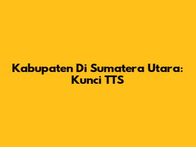 Kabupaten Di Sumatera Utara: Kunci TTS
