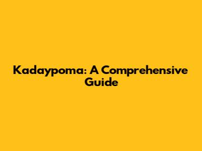 Kadaypoma: A Comprehensive Guide