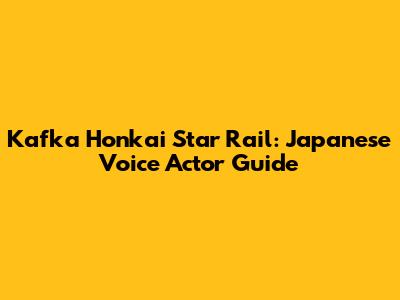 Kafka Honkai Star Rail: Japanese Voice Actor Guide