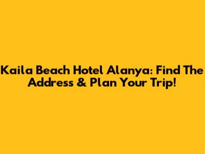 Kaila Beach Hotel Alanya: Find The Address & Plan Your Trip!
