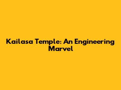 Kailasa Temple: An Engineering Marvel