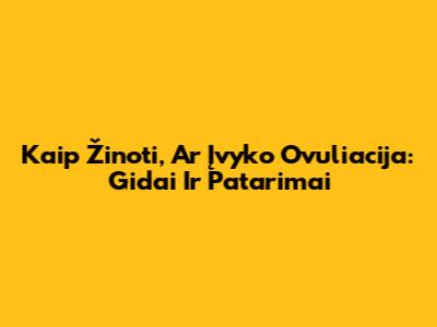 Kaip Žinoti, Ar Įvyko Ovuliacija: Gidai Ir Patarimai