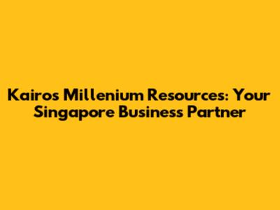 Kairos Millenium Resources: Your Singapore Business Partner