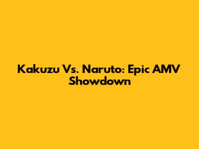 Kakuzu Vs. Naruto: Epic AMV Showdown