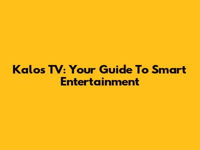 Kalos TV: Your Guide To Smart Entertainment