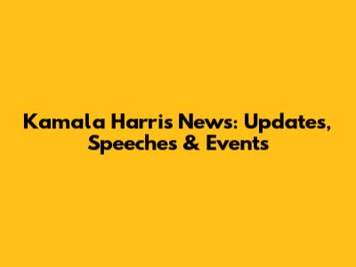 Kamala Harris News: Updates, Speeches & Events