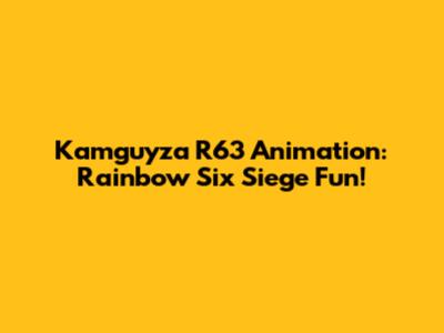 Kamguyza R63 Animation: Rainbow Six Siege Fun!
