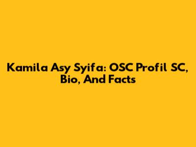 Kamila Asy Syifa: OSC Profil SC, Bio, And Facts