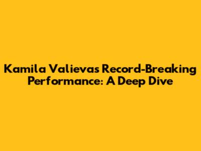 Kamila Valieva's Record-Breaking Performance: A Deep Dive