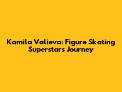 Kamila Valieva: Figure Skating Superstar's Journey