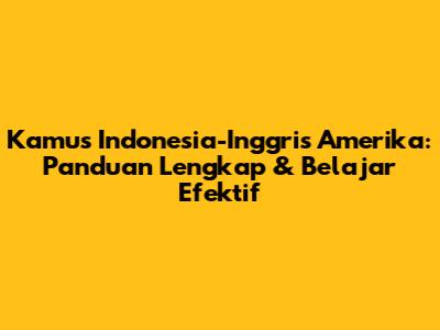 Kamus Indonesia-Inggris Amerika: Panduan Lengkap & Belajar Efektif