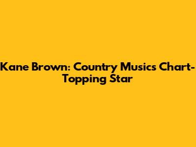 Kane Brown: Country Music's Chart-Topping Star